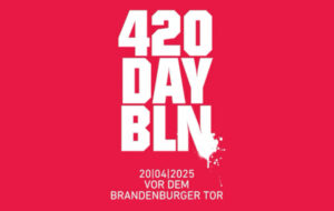 Grafik zum 420day Berlin Demo am Brandenburger Tor von 14-21 Uhr am 20 April 2025